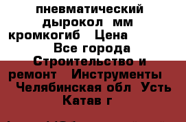 пневматический дырокол(5мм) кромкогиб › Цена ­ 4 000 - Все города Строительство и ремонт » Инструменты   . Челябинская обл.,Усть-Катав г.